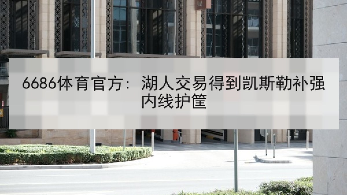 6686体育官方: 湖人交易得到凯斯勒补强内线护筐