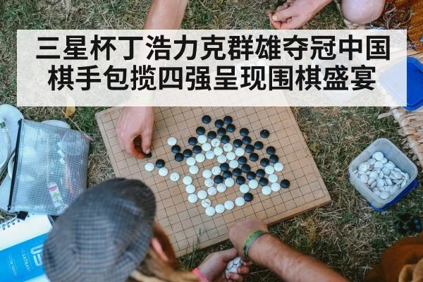 三星杯丁浩力克群雄夺冠中国棋手包揽四强呈现围棋盛宴