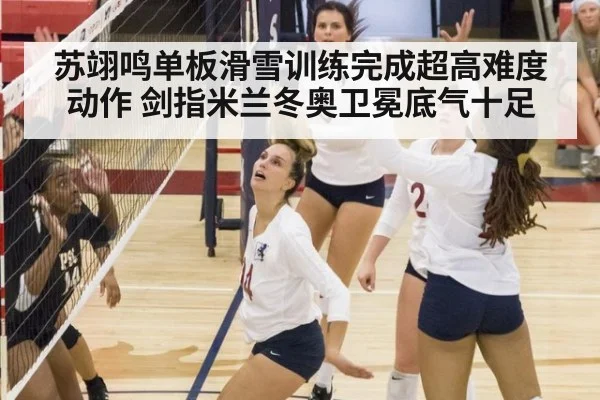 苏翊鸣单板滑雪训练完成超高难度动作 剑指米兰冬奥卫冕底气十足